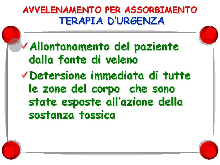 AVVELENAMENTO PER ASSORBIMENTO TERAPIA D’URGENZA üAllontanamento del paziente dalla fonte di veleno üDetersione immediata