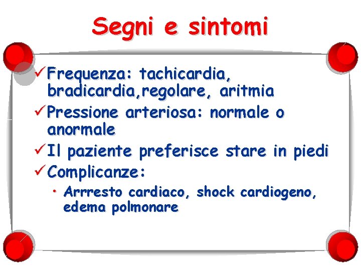 Segni e sintomi ü Frequenza: tachicardia, bradicardia, regolare, aritmia ü Pressione arteriosa: normale o