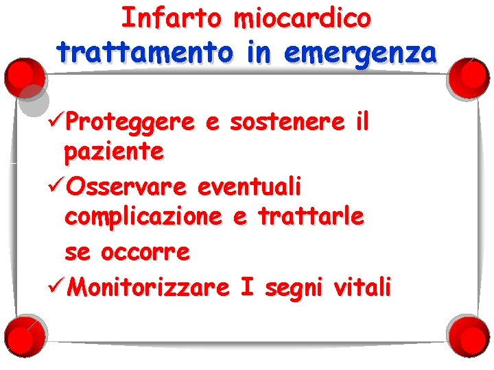 Infarto miocardico trattamento in emergenza üProteggere e sostenere il paziente üOsservare eventuali complicazione e Infarto miocardico trattamento in emergenza üProteggere e sostenere il paziente üOsservare eventuali complicazione e