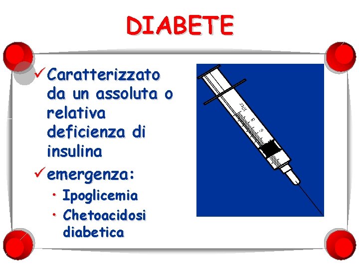 DIABETE ü Caratterizzato da un assoluta o relativa deficienza di insulina ü emergenza: •