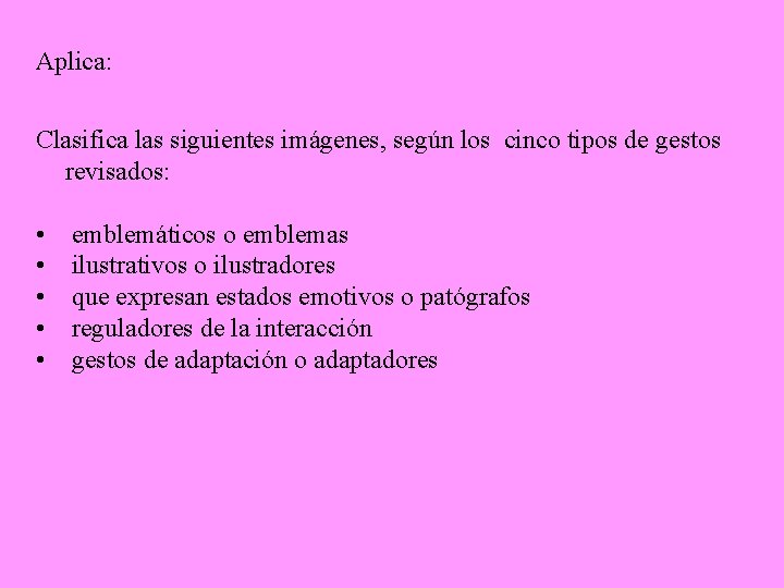 Aplica: Clasifica las siguientes imágenes, según los cinco tipos de gestos revisados: • •