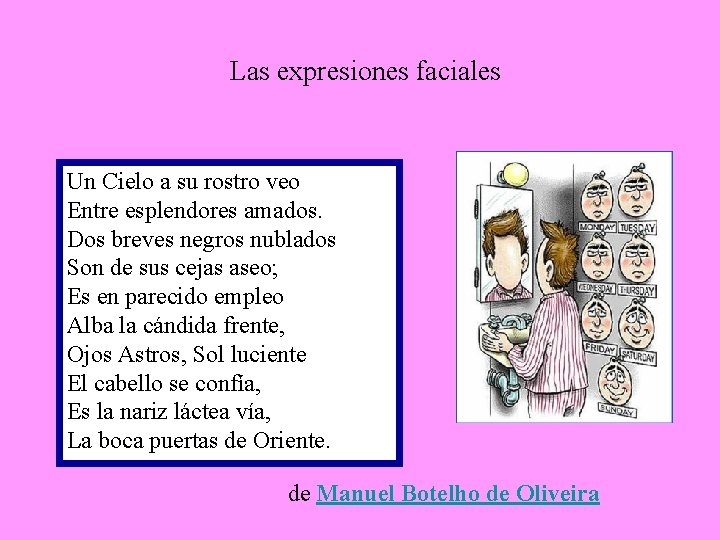 Las expresiones faciales Un Cielo a su rostro veo Entre esplendores amados. Dos breves