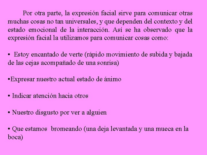 Por otra parte, la expresión facial sirve para comunicar otras muchas cosas no tan