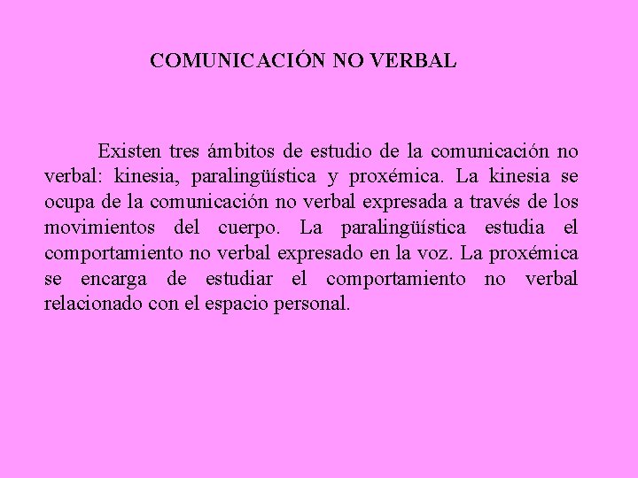 COMUNICACIÓN NO VERBAL Existen tres ámbitos de estudio de la comunicación no verbal: kinesia,