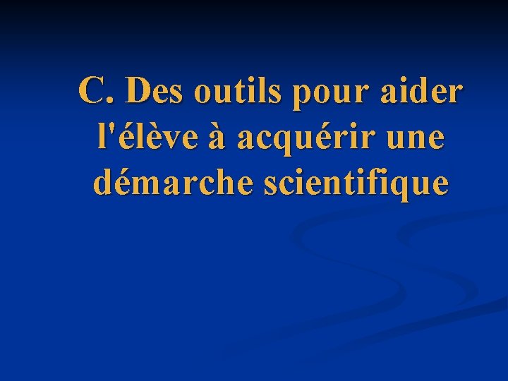 C. Des outils pour aider l'élève à acquérir une démarche scientifique 