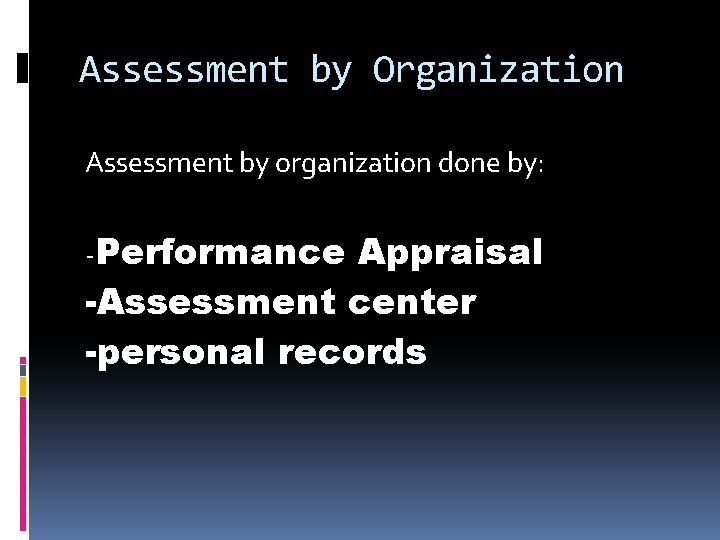 Assessment by Organization Assessment by organization done by: -Performance Appraisal -Assessment center -personal records