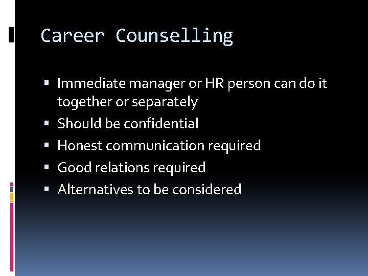 Career Counselling Immediate manager or HR person can do it together or separately Should