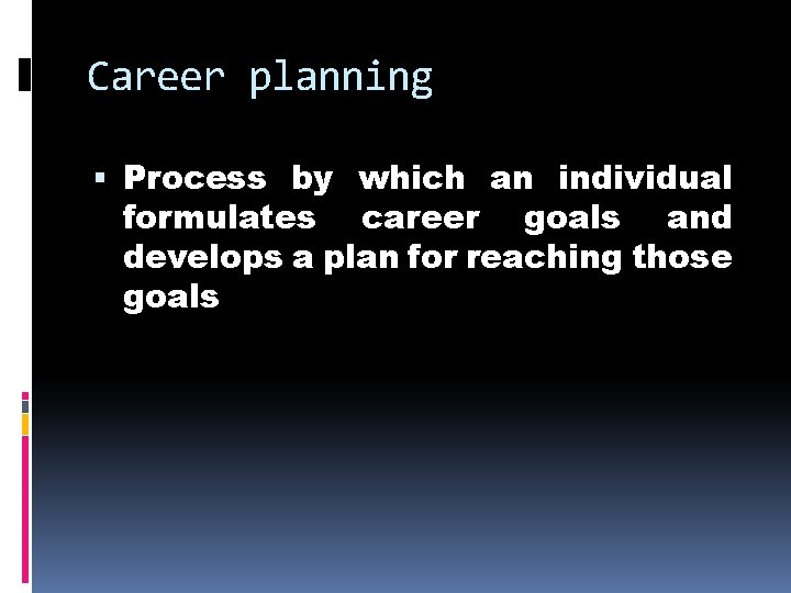 Career planning Process by which an individual formulates career goals and develops a plan