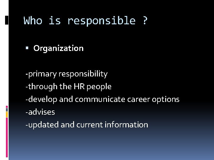 Who is responsible ? Organization -primary responsibility -through the HR people -develop and communicate