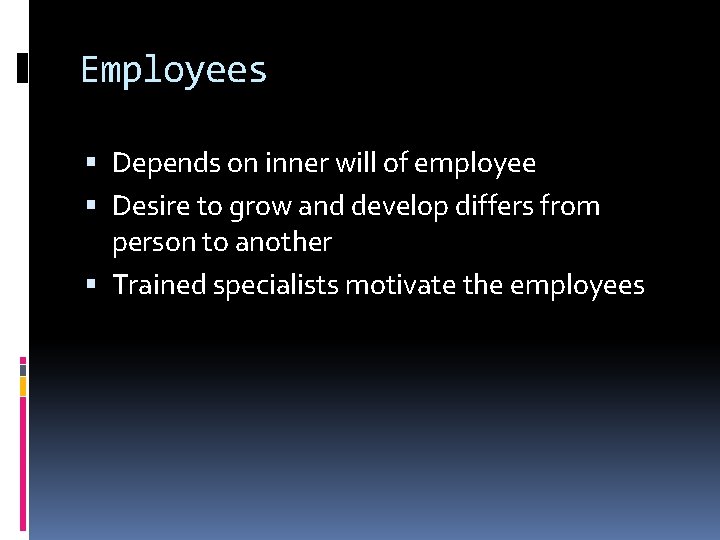 Employees Depends on inner will of employee Desire to grow and develop differs from