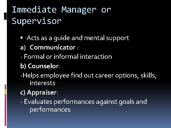 Immediate Manager or Supervisor Acts as a guide and mental support a) Communicator :