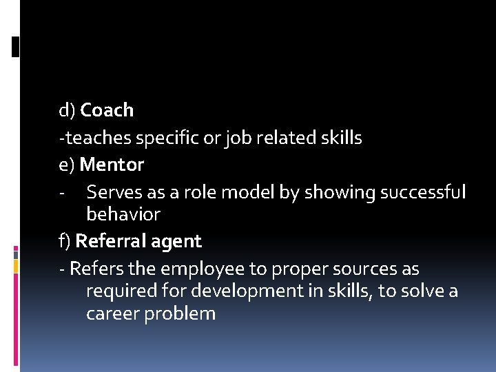 d) Coach -teaches specific or job related skills e) Mentor - Serves as a