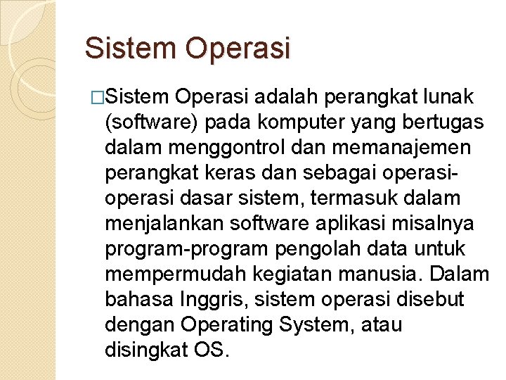 Sistem Operasi �Sistem Operasi adalah perangkat lunak (software) pada komputer yang bertugas dalam menggontrol Sistem Operasi �Sistem Operasi adalah perangkat lunak (software) pada komputer yang bertugas dalam menggontrol