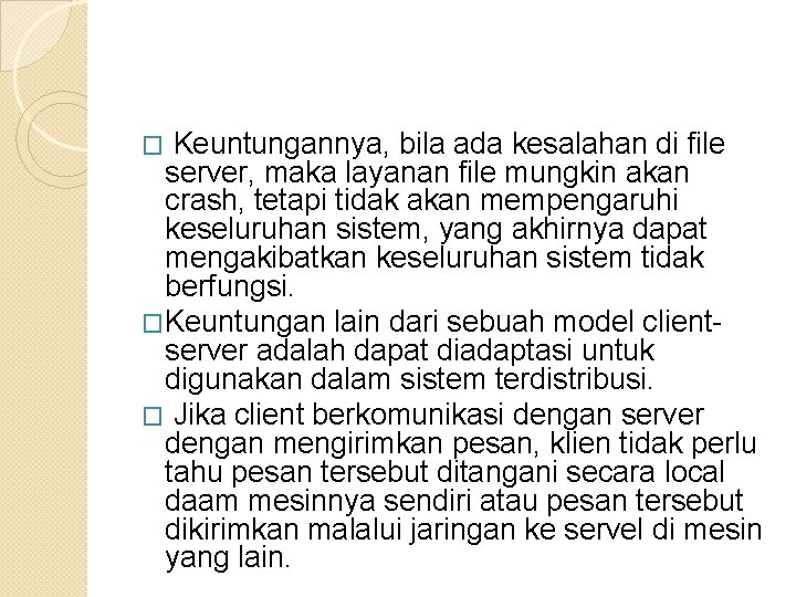 Keuntungannya, bila ada kesalahan di file server, maka layanan file mungkin akan crash, tetapi Keuntungannya, bila ada kesalahan di file server, maka layanan file mungkin akan crash, tetapi