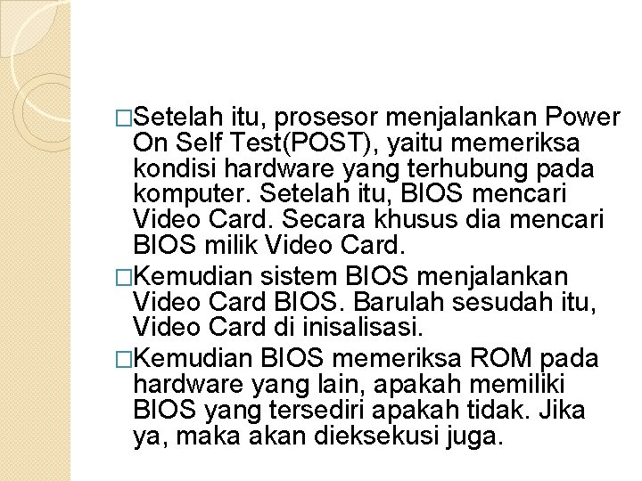 �Setelah itu, prosesor menjalankan Power On Self Test(POST), yaitu memeriksa kondisi hardware yang terhubung �Setelah itu, prosesor menjalankan Power On Self Test(POST), yaitu memeriksa kondisi hardware yang terhubung