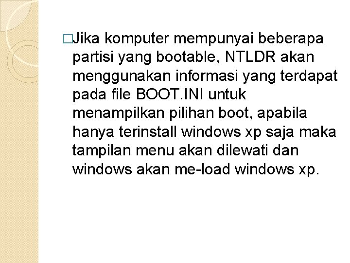 �Jika komputer mempunyai beberapa partisi yang bootable, NTLDR akan menggunakan informasi yang terdapat pada �Jika komputer mempunyai beberapa partisi yang bootable, NTLDR akan menggunakan informasi yang terdapat pada