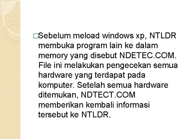 �Sebelum meload windows xp, NTLDR membuka program lain ke dalam memory yang disebut NDETEC. �Sebelum meload windows xp, NTLDR membuka program lain ke dalam memory yang disebut NDETEC.