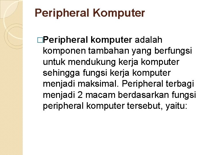 Peripheral Komputer �Peripheral komputer adalah komponen tambahan yang berfungsi untuk mendukung kerja komputer sehingga Peripheral Komputer �Peripheral komputer adalah komponen tambahan yang berfungsi untuk mendukung kerja komputer sehingga