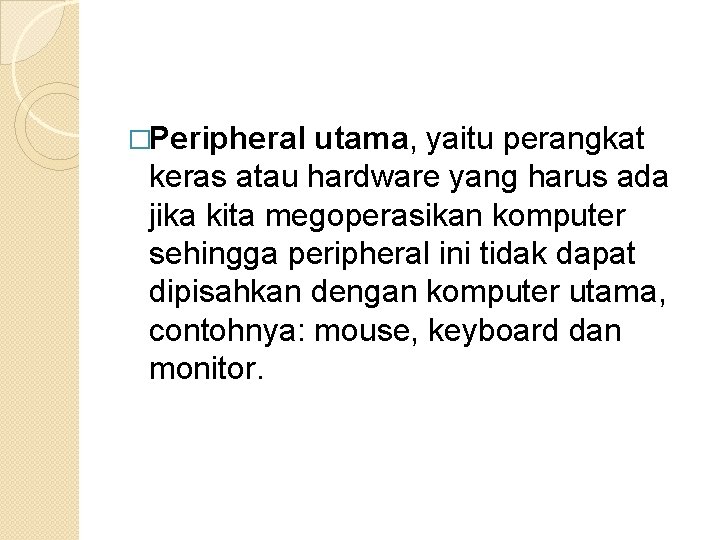 �Peripheral utama, yaitu perangkat keras atau hardware yang harus ada jika kita megoperasikan komputer �Peripheral utama, yaitu perangkat keras atau hardware yang harus ada jika kita megoperasikan komputer
