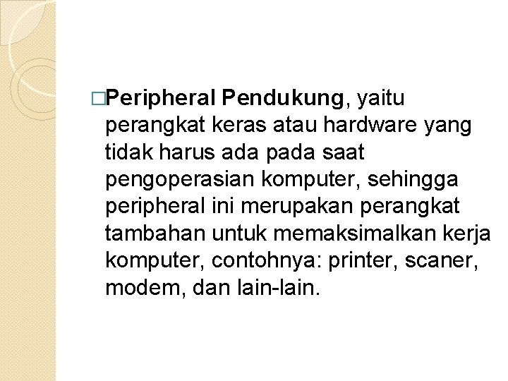 �Peripheral Pendukung, yaitu perangkat keras atau hardware yang tidak harus ada pada saat pengoperasian �Peripheral Pendukung, yaitu perangkat keras atau hardware yang tidak harus ada pada saat pengoperasian