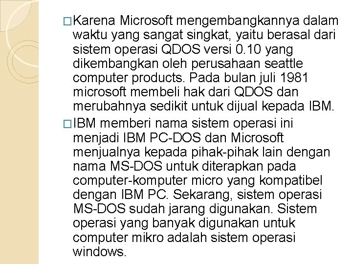 �Karena Microsoft mengembangkannya dalam waktu yang sangat singkat, yaitu berasal dari sistem operasi QDOS �Karena Microsoft mengembangkannya dalam waktu yang sangat singkat, yaitu berasal dari sistem operasi QDOS