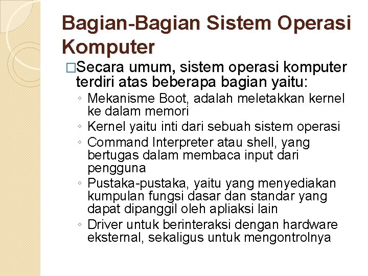 Bagian-Bagian Sistem Operasi Komputer �Secara umum, sistem operasi komputer terdiri atas beberapa bagian yaitu: Bagian-Bagian Sistem Operasi Komputer �Secara umum, sistem operasi komputer terdiri atas beberapa bagian yaitu: