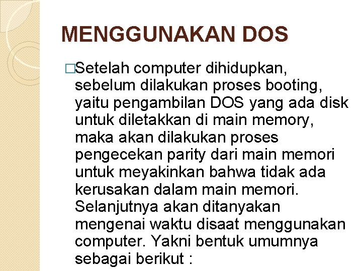 MENGGUNAKAN DOS �Setelah computer dihidupkan, sebelum dilakukan proses booting, yaitu pengambilan DOS yang ada MENGGUNAKAN DOS �Setelah computer dihidupkan, sebelum dilakukan proses booting, yaitu pengambilan DOS yang ada