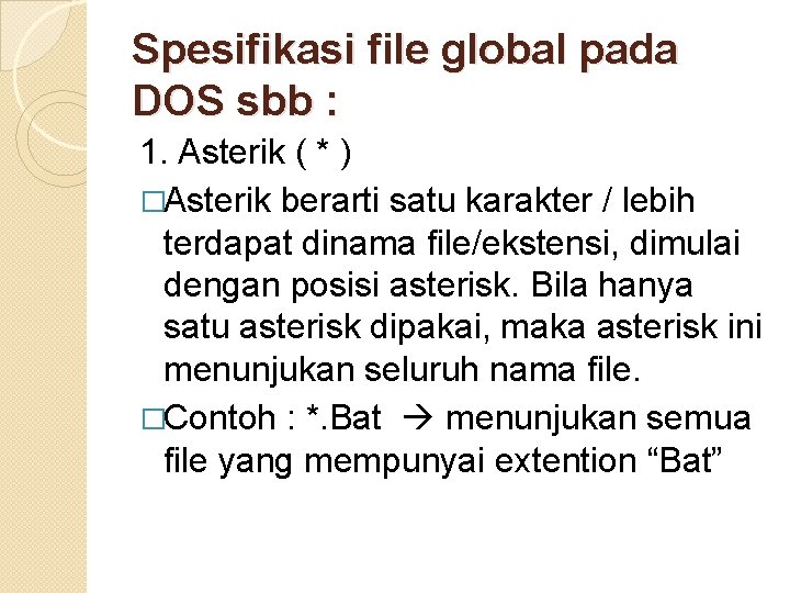 Spesifikasi file global pada DOS sbb : 1. Asterik ( * ) �Asterik berarti Spesifikasi file global pada DOS sbb : 1. Asterik ( * ) �Asterik berarti
