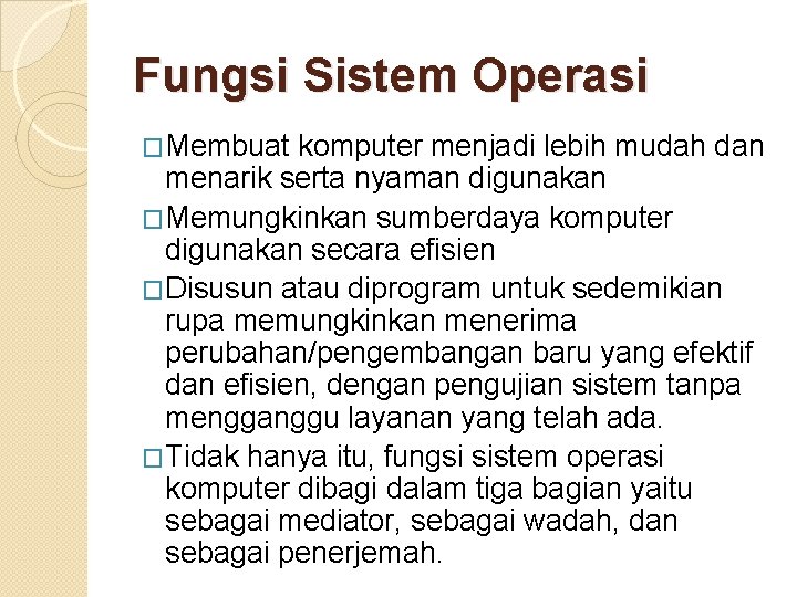 Fungsi Sistem Operasi �Membuat komputer menjadi lebih mudah dan menarik serta nyaman digunakan �Memungkinkan Fungsi Sistem Operasi �Membuat komputer menjadi lebih mudah dan menarik serta nyaman digunakan �Memungkinkan