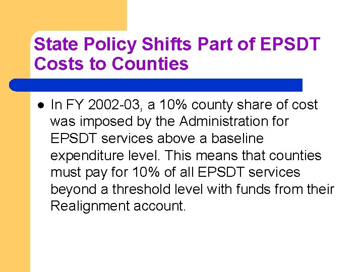 State Policy Shifts Part of EPSDT Costs to Counties l In FY 2002 -03,