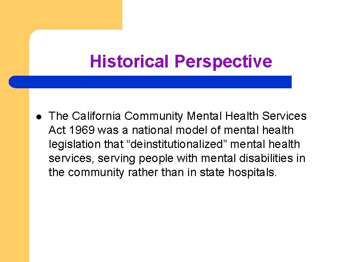 Historical Perspective l The California Community Mental Health Services Act 1969 was a national