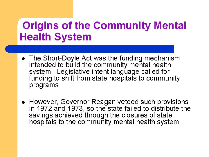 Origins of the Community Mental Health System l The Short-Doyle Act was the funding