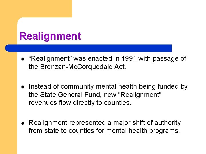 Realignment l “Realignment” was enacted in 1991 with passage of the Bronzan-Mc. Corquodale Act.