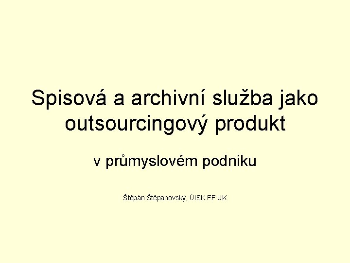 Spisová a archivní služba jako outsourcingový produkt v průmyslovém podniku Štěpán Štěpanovský, ÚISK FF