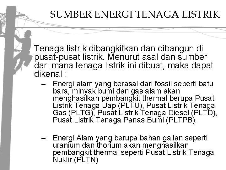 SUMBER ENERGI TENAGA LISTRIK Tenaga listrik dibangkitkan dibangun di pusat-pusat listrik. Menurut asal dan