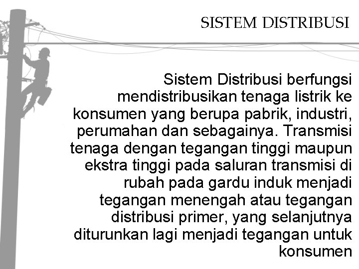 SISTEM DISTRIBUSI Sistem Distribusi berfungsi mendistribusikan tenaga listrik ke konsumen yang berupa pabrik, industri,