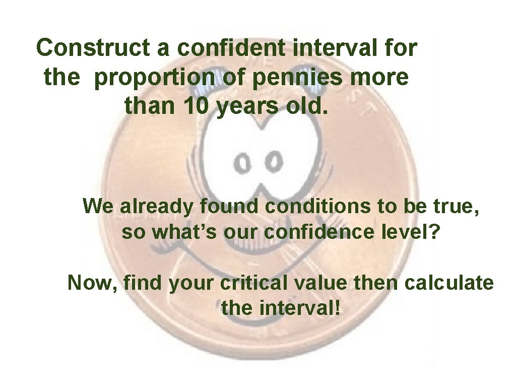 Construct a confident interval for the proportion of pennies more than 10 years old.