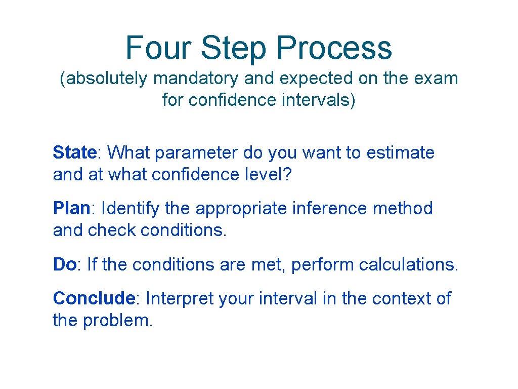 Four Step Process (absolutely mandatory and expected on the exam for confidence intervals) State: