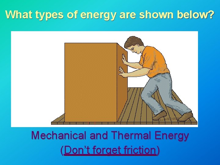 What types of energy are shown below? Mechanical and Thermal Energy (Don’t forget friction) What types of energy are shown below? Mechanical and Thermal Energy (Don’t forget friction)