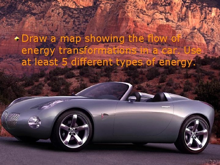 Draw a map showing the flow of energy transformations in a car. Use at Draw a map showing the flow of energy transformations in a car. Use at
