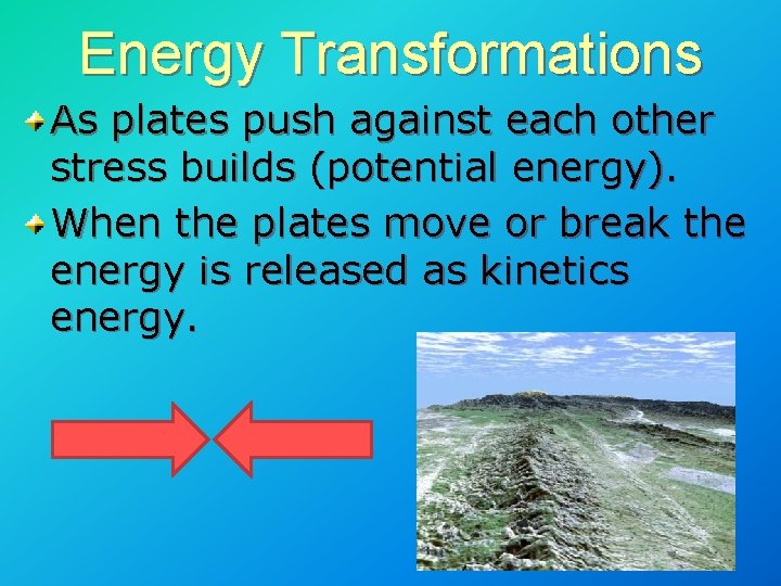 Energy Transformations As plates push against each other stress builds (potential energy). When the Energy Transformations As plates push against each other stress builds (potential energy). When the