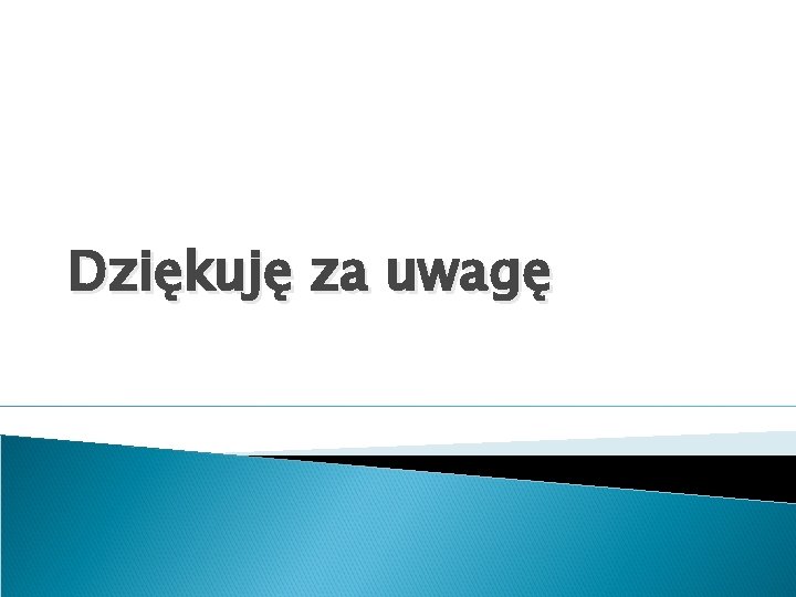 Dziękuję za uwagę 