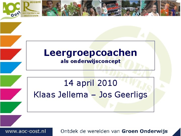 Leergroepcoachen als onderwijsconcept 14 april 2010 Klaas Jellema – Jos Geerligs Leergroepcoachen als onderwijsconcept 14 april 2010 Klaas Jellema – Jos Geerligs