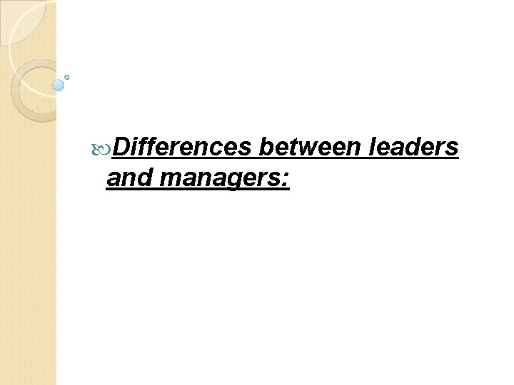  Differences between leaders and managers: 