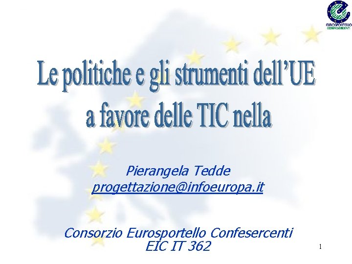 Pierangela Tedde progettazione@infoeuropa. it Consorzio Eurosportello Confesercenti EIC IT 362 1 
