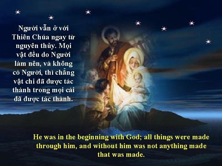 Người vẫn ở với Thiên Chúa ngay từ nguyên thủy. Mọi vật đều do Người vẫn ở với Thiên Chúa ngay từ nguyên thủy. Mọi vật đều do
