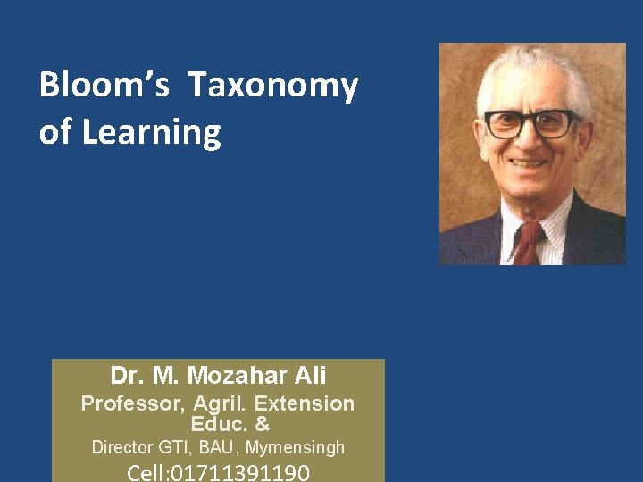 Bloom’s Taxonomy of Learning Dr. M. Mozahar Ali Professor, Agril. Extension Educ. & Director