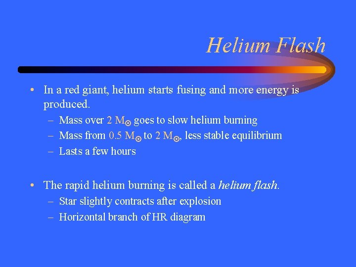 Helium Flash • In a red giant, helium starts fusing and more energy is