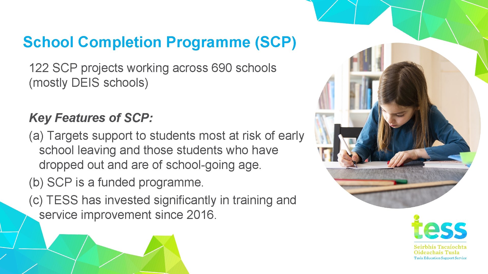 School Completion Programme (SCP) 122 SCP projects working across 690 schools (mostly DEIS schools)