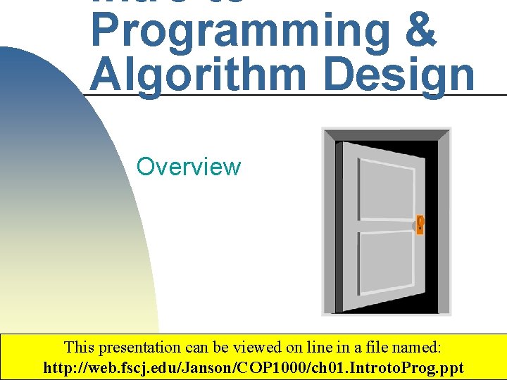 Intro to Programming & Algorithm Design Overview This presentation can be viewed on line Intro to Programming & Algorithm Design Overview This presentation can be viewed on line